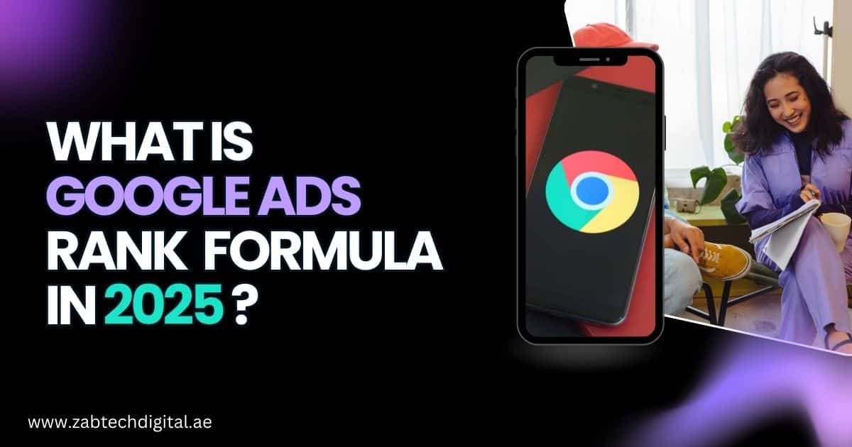 A digital marketing-themed image with the text 'What is Google Ads Rank Formula in 2025?' in bold, colorful fonts on a black background. To the right, there's a smartphone displaying the Google Chrome logo, and beside it, a woman in a purple outfit smiling while writing in a notebook, sitting next to a casually dressed person. The website URL www.zabtechdigital.ae is visible at the bottom left.
