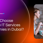 How to Choose Reliable IT Services Companies in Dubai